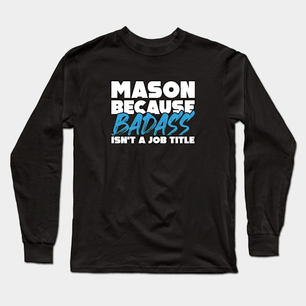 Mason because badass isn't a job title. Suitable presents for him and her Long Sleeve T-Shirt by SerenityByAlex